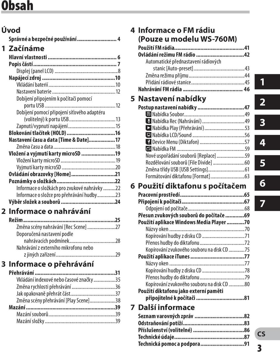 ..16 Nastavení času a data [Time & Date]...17 Změna času a data...18 Vložení a vyjmutí karty microsd...19 Vložení karty microsd...19 Vyjmutí karty microsd...20 Ovládání obrazovky [Home].