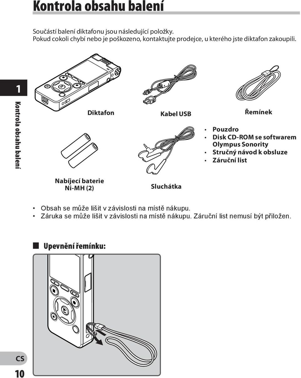 1 Kontrola obsahu balení Diktafon Kabel USB Řemínek Pouzdro Disk CD-ROM se softwarem Olympus Sonority Stručný návod k obsluze