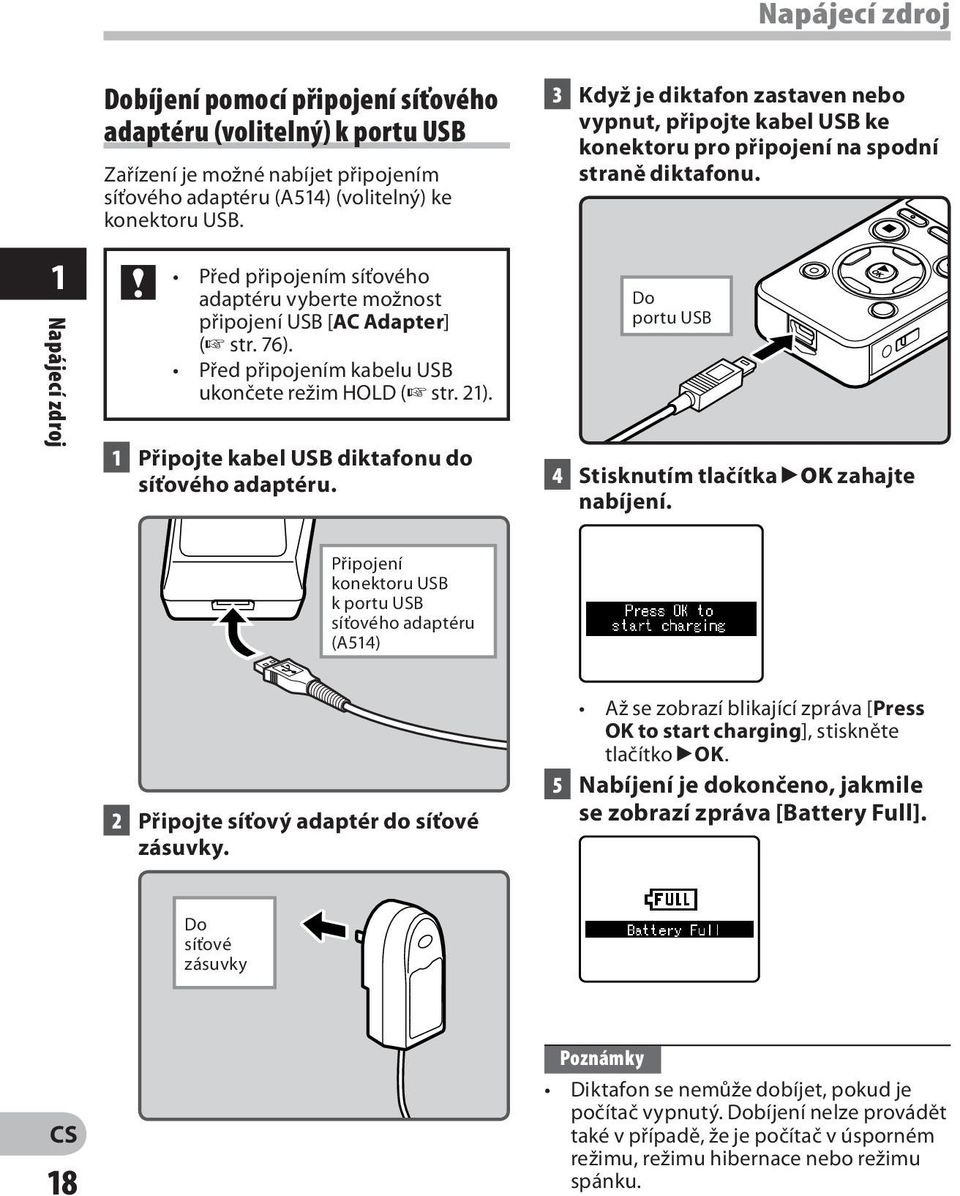 3 Když je diktafon zastaven nebo vypnut, připojte kabel USB ke konektoru pro připojení na spodní straně diktafonu. Do portu USB 4 Stisknutím tlačítka `OK zahajte nabíjení.