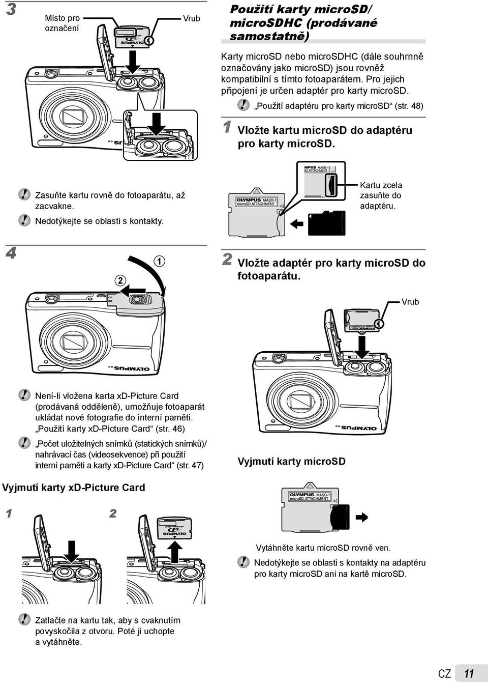 Zasuňte kartu rovně do fotoaparátu, až zacvakne. Nedotýkejte se oblasti s kontakty. Kartu zcela zasuňte do adaptéru. 4 2 1 2 Vložte adaptér pro karty microsd do fotoaparátu.