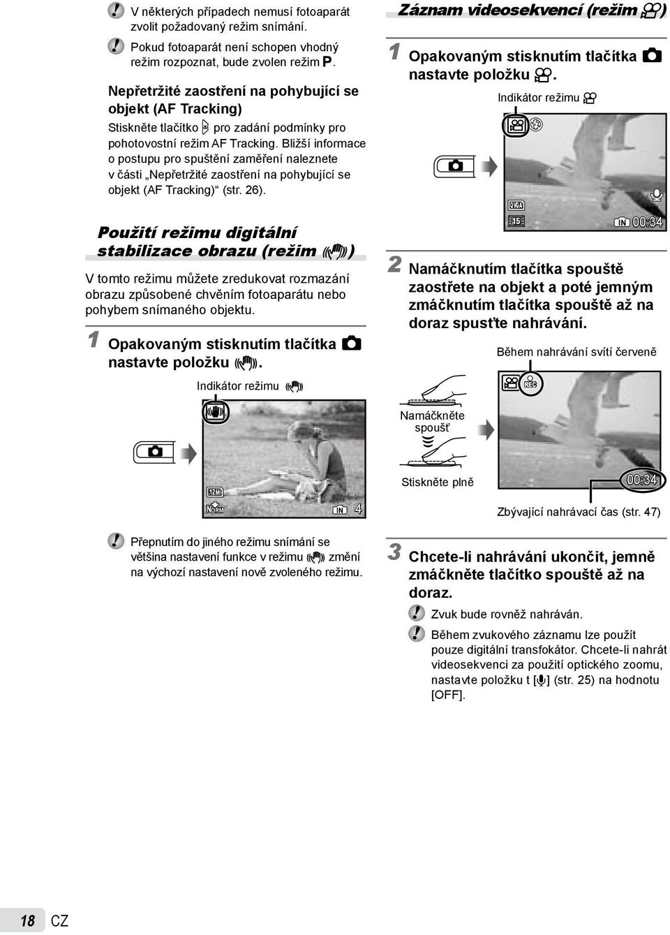 Bližší informace o postupu pro spuštění zaměření naleznete v části Nepřetržité zaostření na pohybující se objekt (AF Tracking) (str. 26).