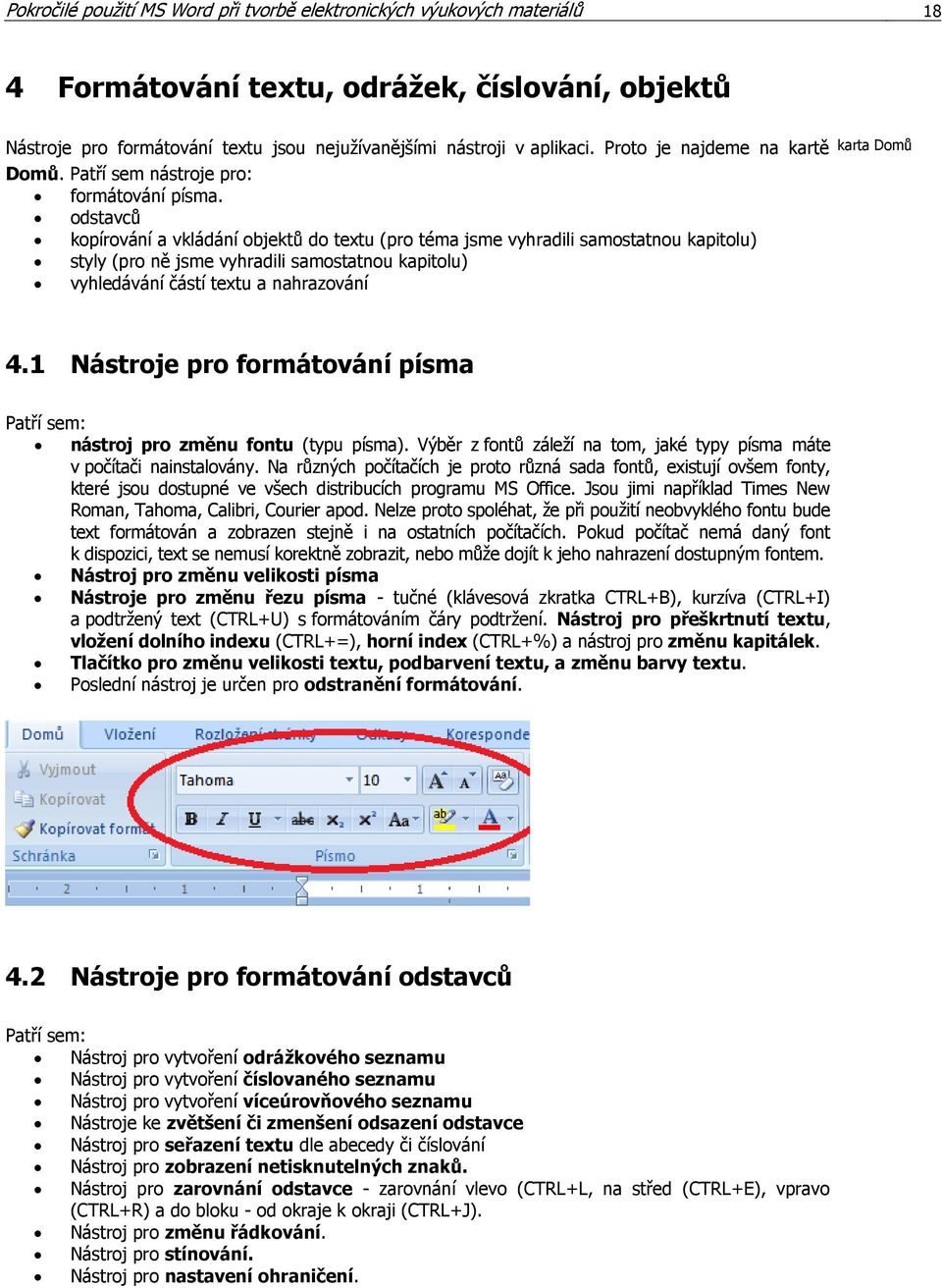 odstavců kopírování a vkládání objektů do textu (pro téma jsme vyhradili samostatnou kapitolu) styly (pro ně jsme vyhradili samostatnou kapitolu) vyhledávání částí textu a nahrazování 4.