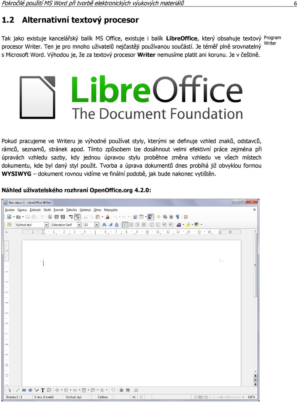 Ten je pro mnoho uživatelů nejčastěji používanou součástí. Je téměř plně srovnatelný s Microsoft Word. Výhodou je, že za textový procesor Writer nemusíme platit ani korunu. Je v češtině.