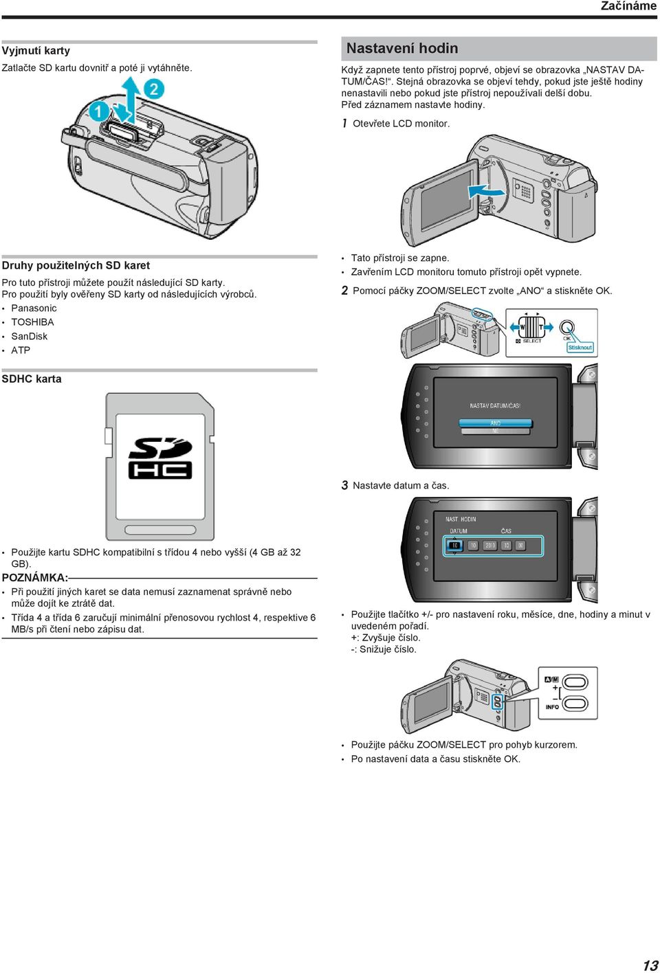 Pro tuto přístroji můžete použít následující SD karty Pro použití byly ověřeny SD karty od následujících výrobců Panasonic TOSHIBA SanDisk ATP Tato přístroji se zapne Zavřením LCD monitoru tomuto