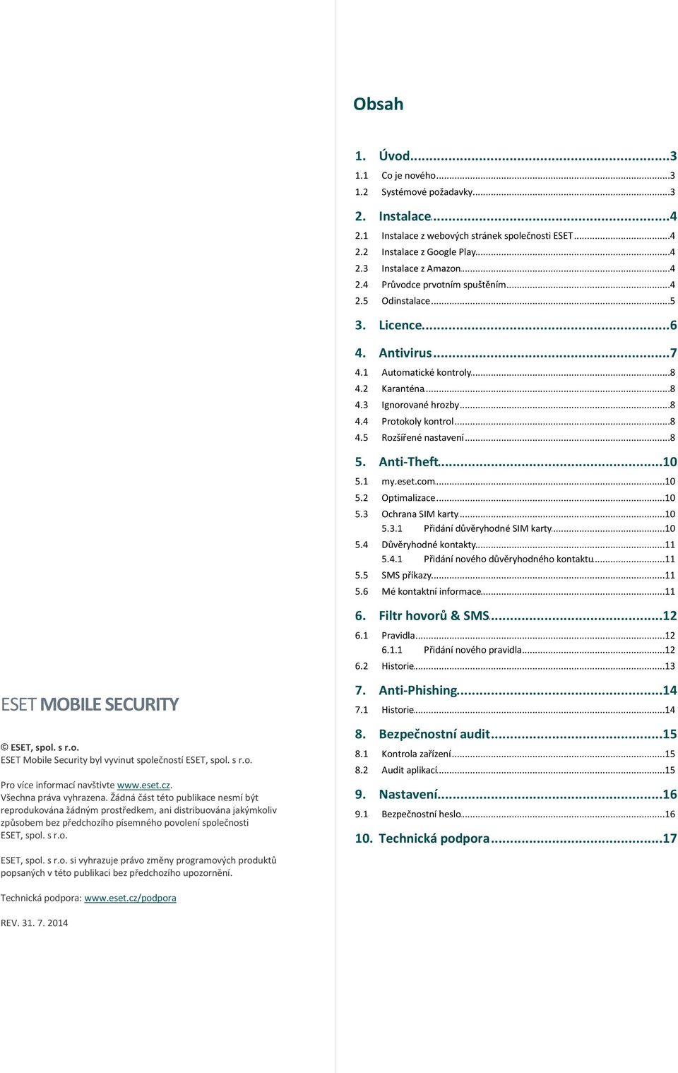 ..8 nastavení 5. Anti-Theft...10 5.1 my.eset.com...10 5.2 Optimalizace...10 5.3 Ochrana...10 SIM karty 5.3.1 Přidání důvěryhodné...10 SIM karty 5.4 Důvěryhodné...11 kontakty 5.4.1 Přidání nového.