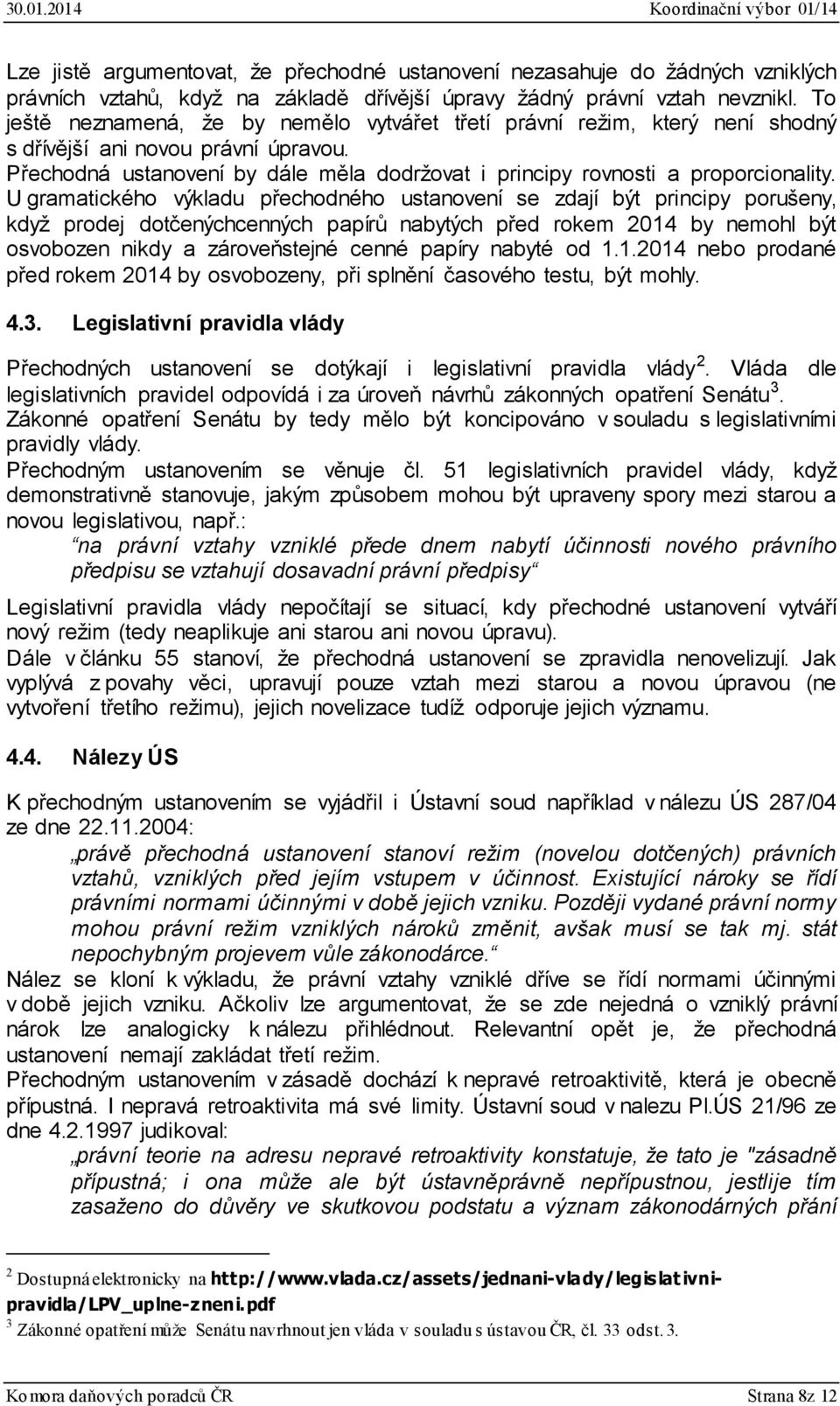 U gramatického výkladu přechodného ustanovení se zdají být principy porušeny, když prodej dotčenýchcenných papírů nabytých před rokem 2014 by nemohl být osvobozen nikdy a zároveňstejné cenné papíry