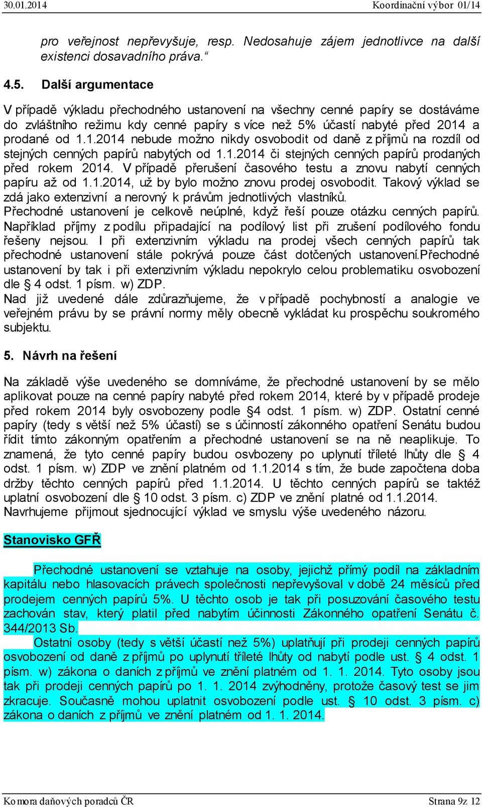 a prodané od 1.1.2014 nebude možno nikdy osvobodit od daně z příjmů na rozdíl od stejných cenných papírů nabytých od 1.1.2014 či stejných cenných papírů prodaných před rokem 2014.