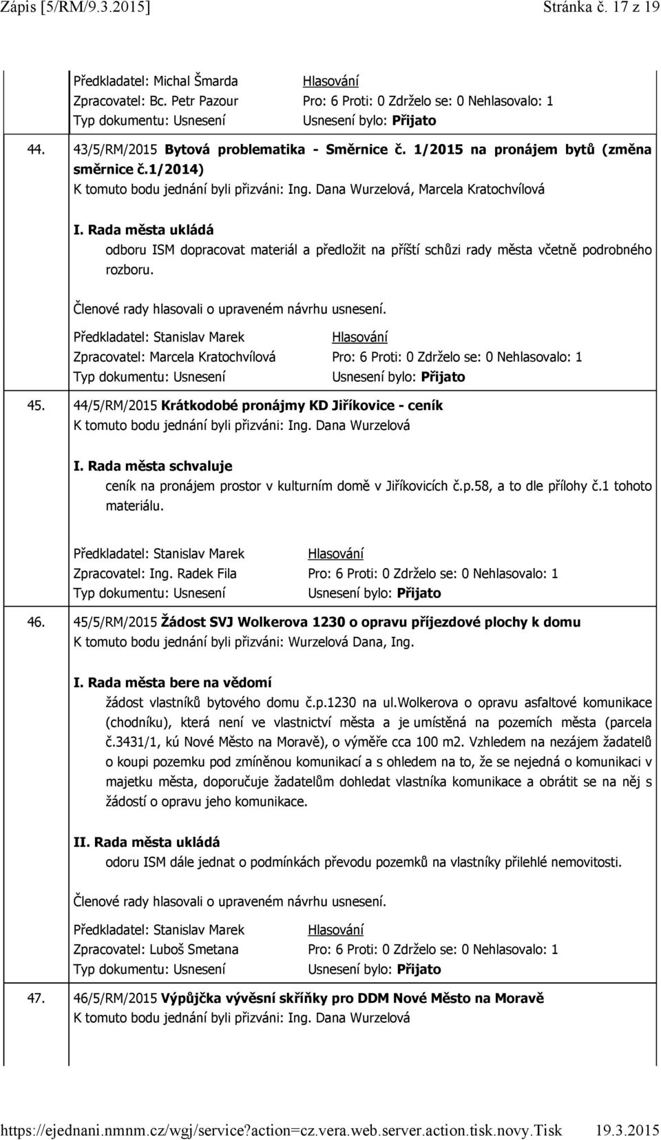 44/5/RM/2015 Krátkodobé pronájmy KD Jiříkovice - ceník Ing. Dana Wurzelová ceník na pronájem prostor v kulturním domě v Jiříkovicích č.p.58, a to dle přílohy č.1 tohoto materiálu. Zpracovatel: Ing.