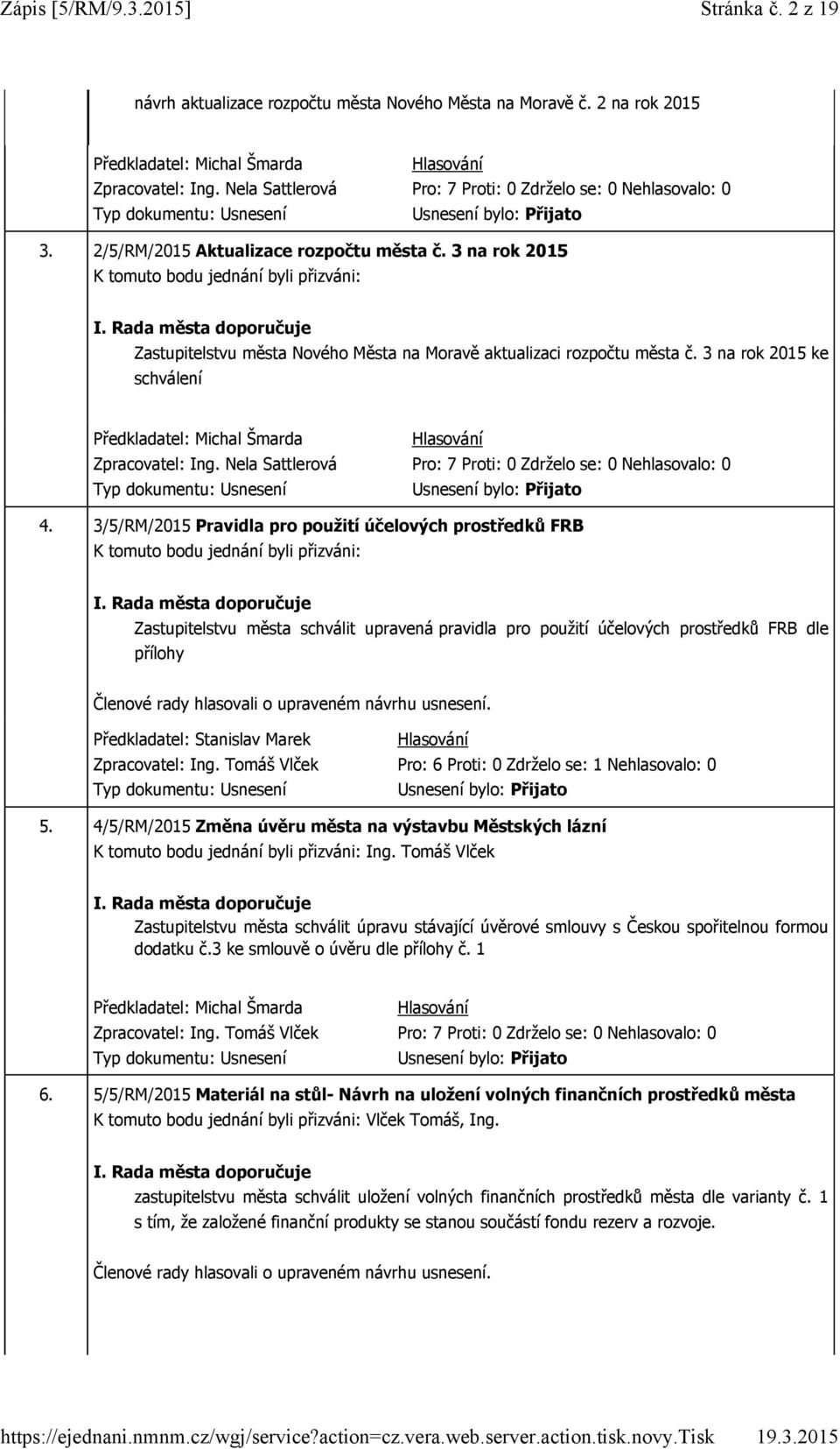 3/5/RM/2015 Pravidla pro použití účelových prostředků FRB Zastupitelstvu města schválit upravená pravidla pro použití účelových prostředků FRB dle přílohy Zpracovatel: Ing.