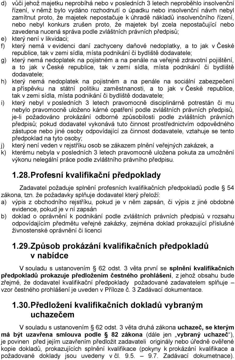 který nemá v evidenci daní zachyceny daňové nedoplatky, a to jak v České republice, tak v zemi sídla, místa podnikání či bydliště dodavatele; g) který nemá nedoplatek na pojistném a na penále na