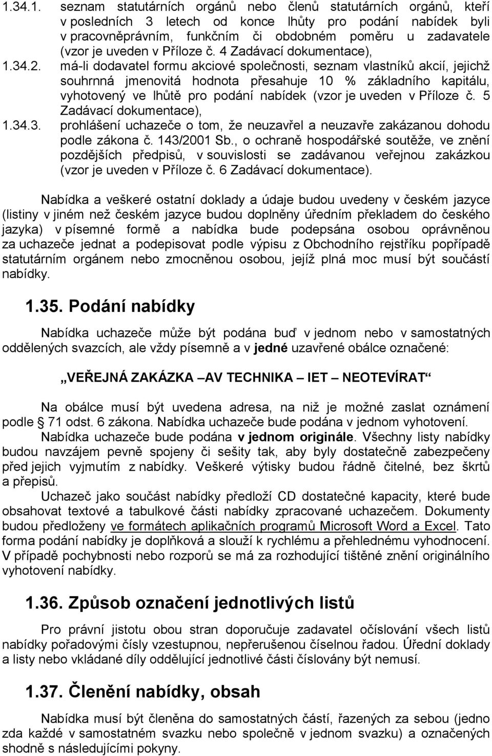 má-li dodavatel formu akciové společnosti, seznam vlastníků akcií, jejichž souhrnná jmenovitá hodnota přesahuje 10 % základního kapitálu, vyhotovený ve lhůtě pro podání nabídek (vzor je uveden v