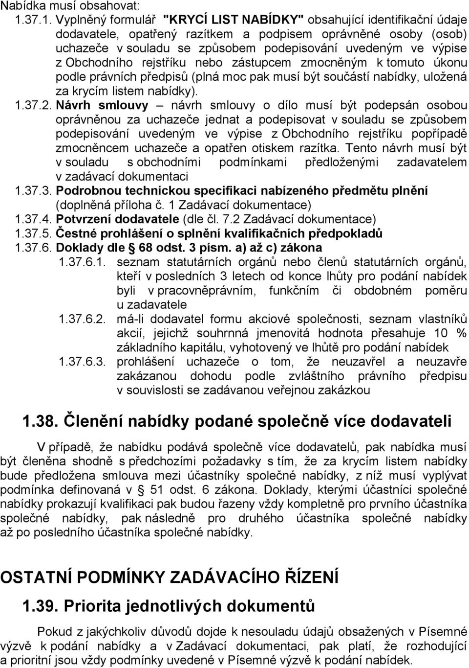 výpise z Obchodního rejstříku nebo zástupcem zmocněným k tomuto úkonu podle právních předpisů (plná moc pak musí být součástí nabídky, uložená za krycím listem nabídky). 1.37.2.