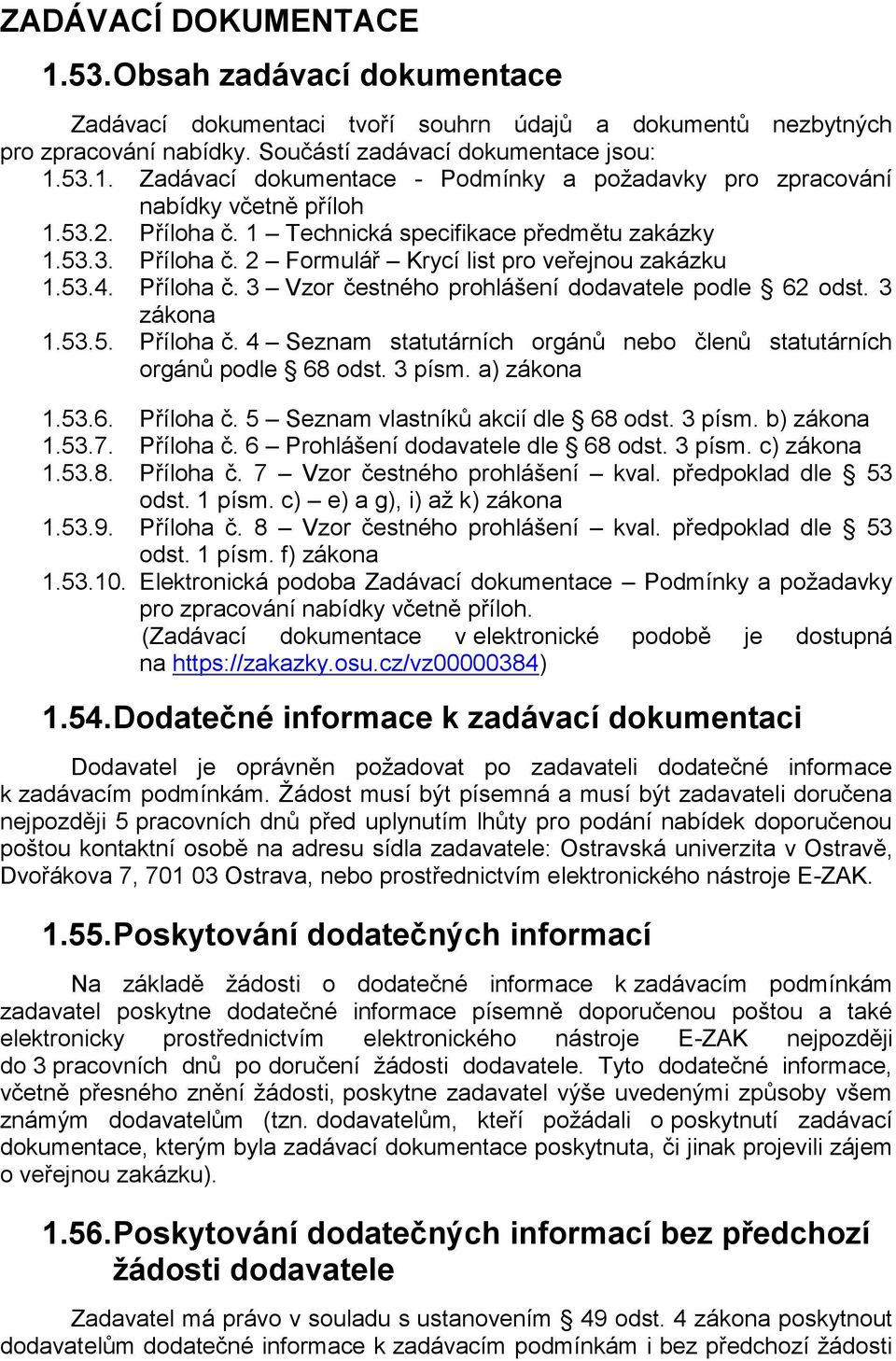 3 zákona 1.53.5. Příloha č. 4 Seznam statutárních orgánů nebo členů statutárních orgánů podle 68 odst. 3 písm. a) zákona 1.53.6. Příloha č. 5 Seznam vlastníků akcií dle 68 odst. 3 písm. b) zákona 1.