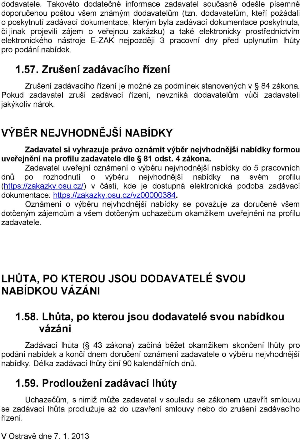 elektronického nástroje E-ZAK nejpozději 3 pracovní dny před uplynutím lhůty pro podání nabídek. 1.57. Zrušení zadávacího řízení Zrušení zadávacího řízení je možné za podmínek stanovených v 84 zákona.