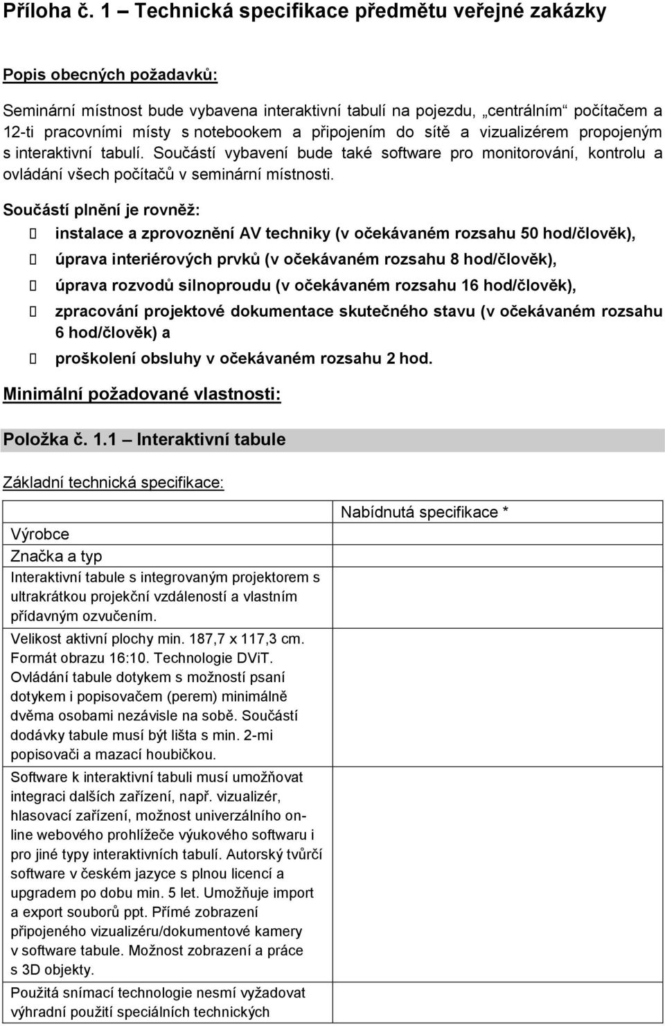 a připojením do sítě a vizualizérem propojeným s interaktivní tabulí. Součástí vybavení bude také software pro monitorování, kontrolu a ovládání všech počítačů v seminární místnosti.