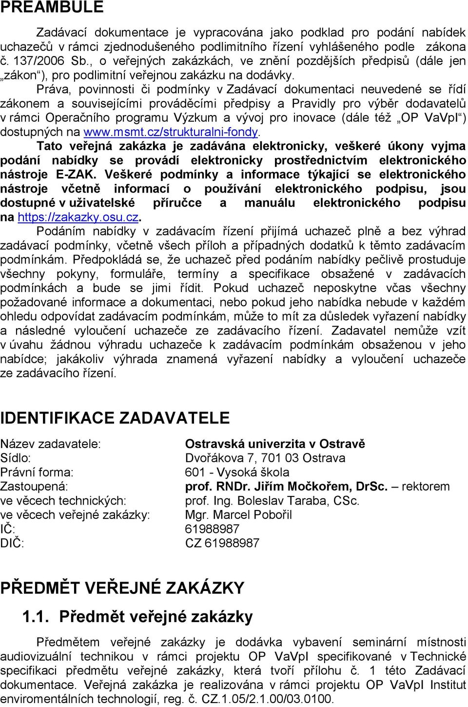 Práva, povinnosti či podmínky v Zadávací dokumentaci neuvedené se řídí zákonem a souvisejícími prováděcími předpisy a Pravidly pro výběr dodavatelů v rámci Operačního programu Výzkum a vývoj pro