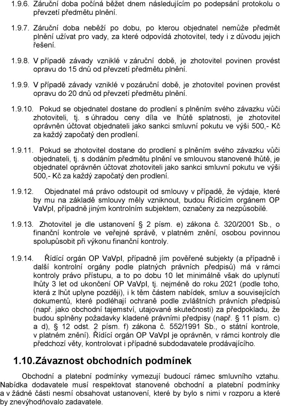 V případě závady vzniklé v záruční době, je zhotovitel povinen provést opravu do 15 dnů od převzetí předmětu plnění. 1.9.