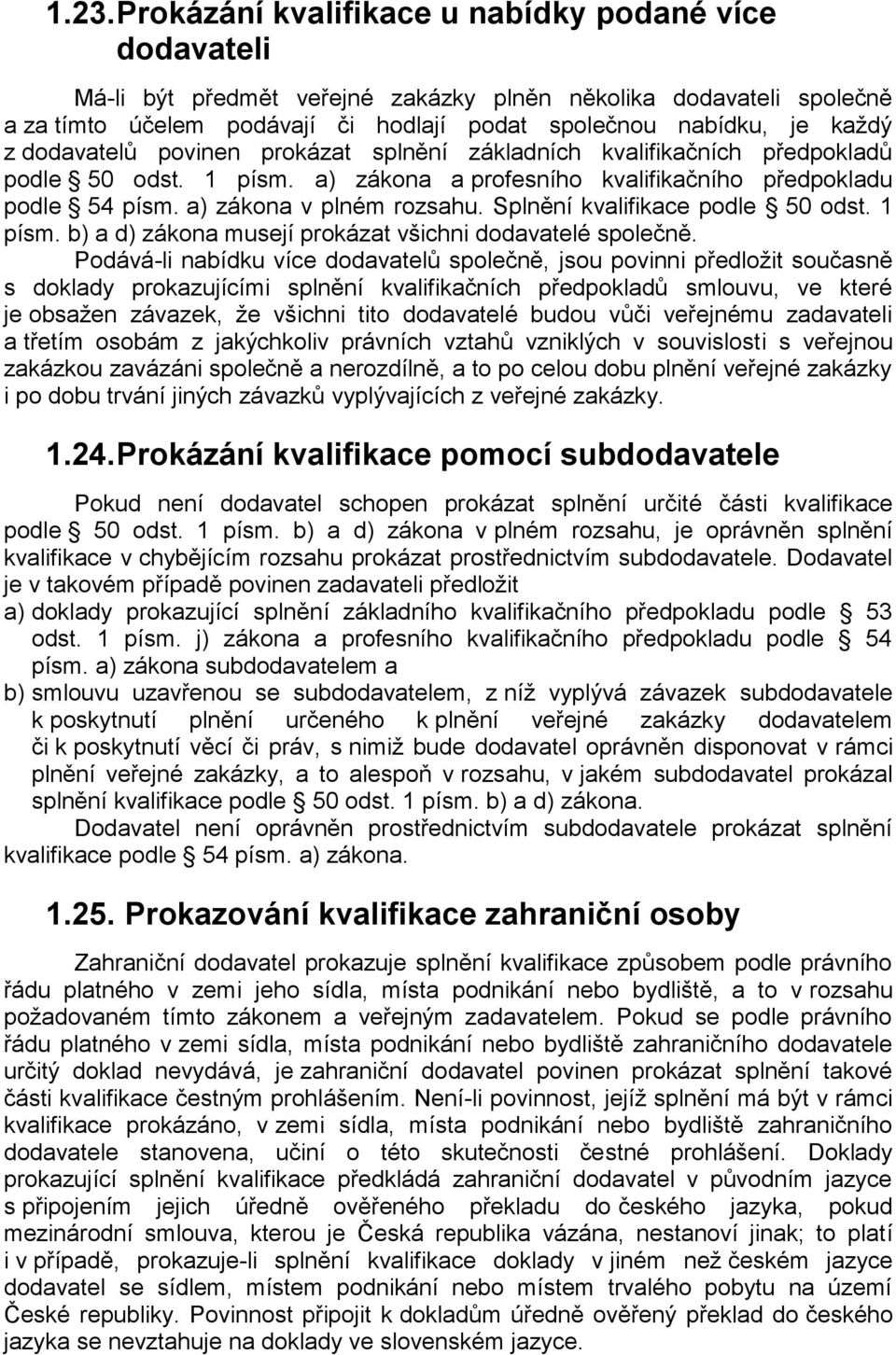 Splnění kvalifikace podle 50 odst. 1 písm. b) a d) zákona musejí prokázat všichni dodavatelé společně.