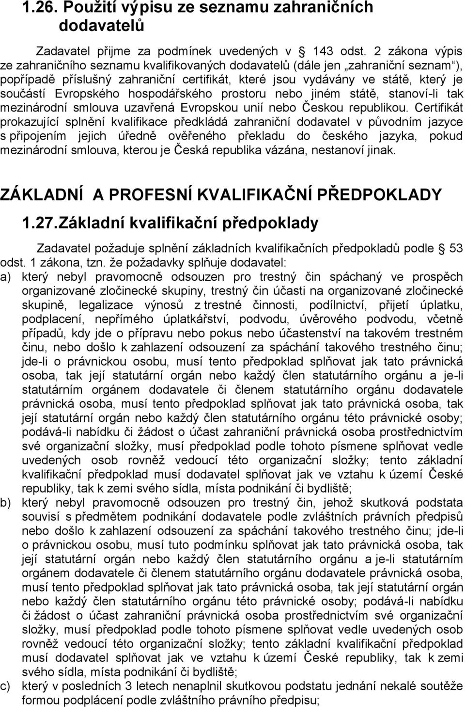 hospodářského prostoru nebo jiném státě, stanoví-li tak mezinárodní smlouva uzavřená Evropskou unií nebo Českou republikou.