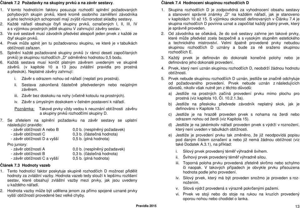 sestavy. 2. Každé nářadí obsahuje čtyři skupiny prvků, označených I, II, III, IV a s výjimkou prostných ještě skupinu V zahrnující závěry sestav. 3.