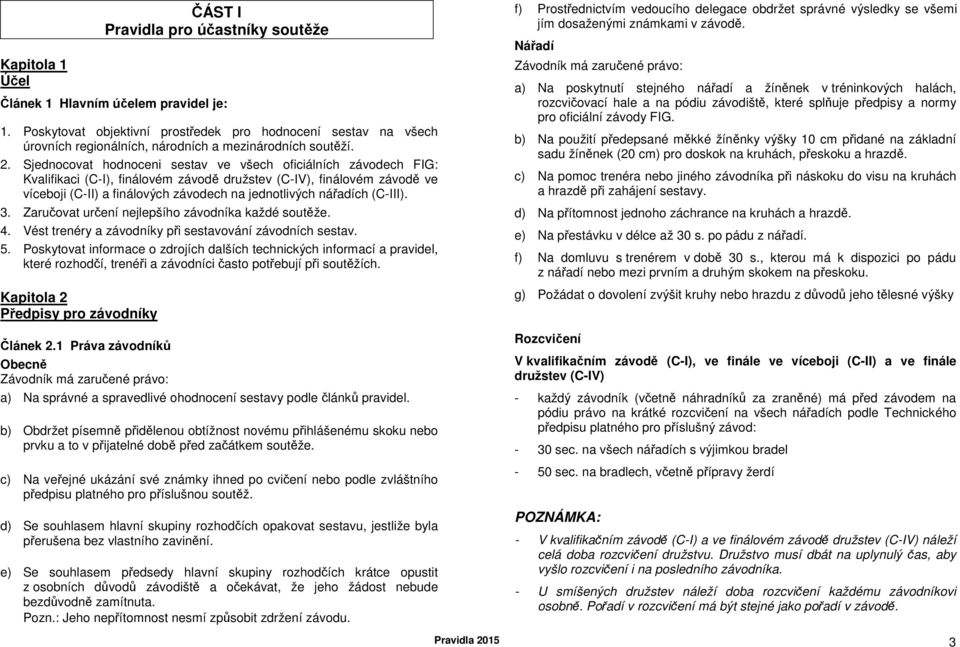 Sjednocovat hodnoceni sestav ve všech oficiálních závodech FIG: Kvalifikaci (C-I), finálovém závodě družstev (C-IV), finálovém závodě ve víceboji (C-II) a finálových závodech na jednotlivých nářadích