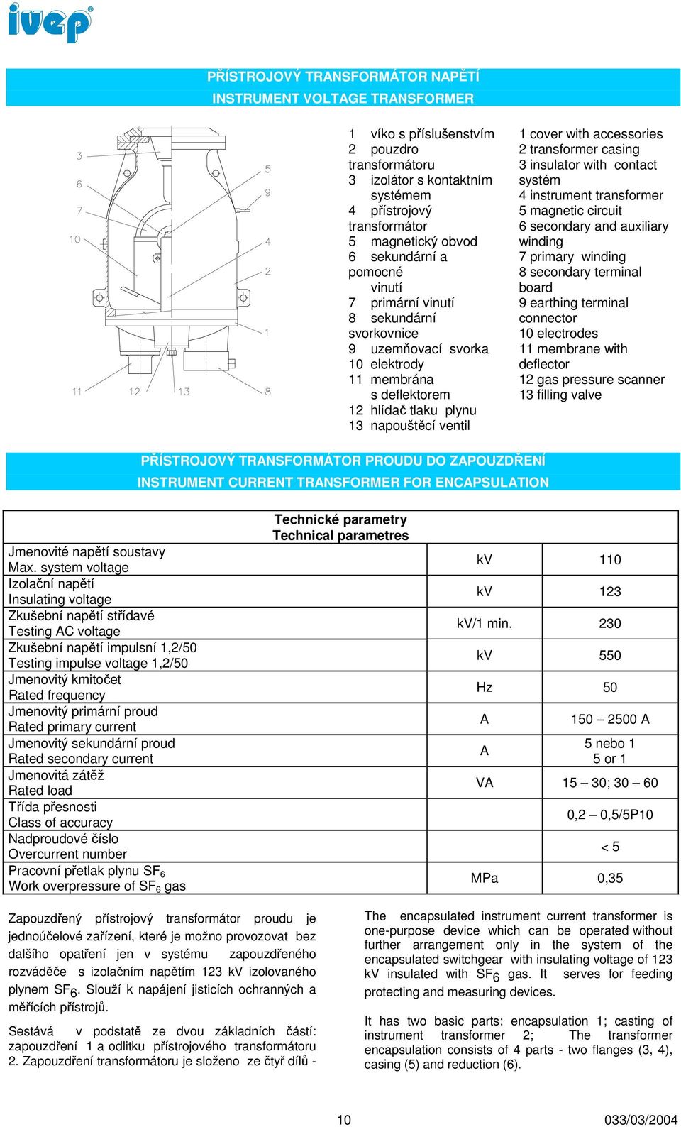 transformer casing 3 insulator with contact systém 4 instrument transformer 5 magnetic circuit 6 secondary and auxiliary winding 7 primary winding 8 secondary terminal board 9 earthing terminal