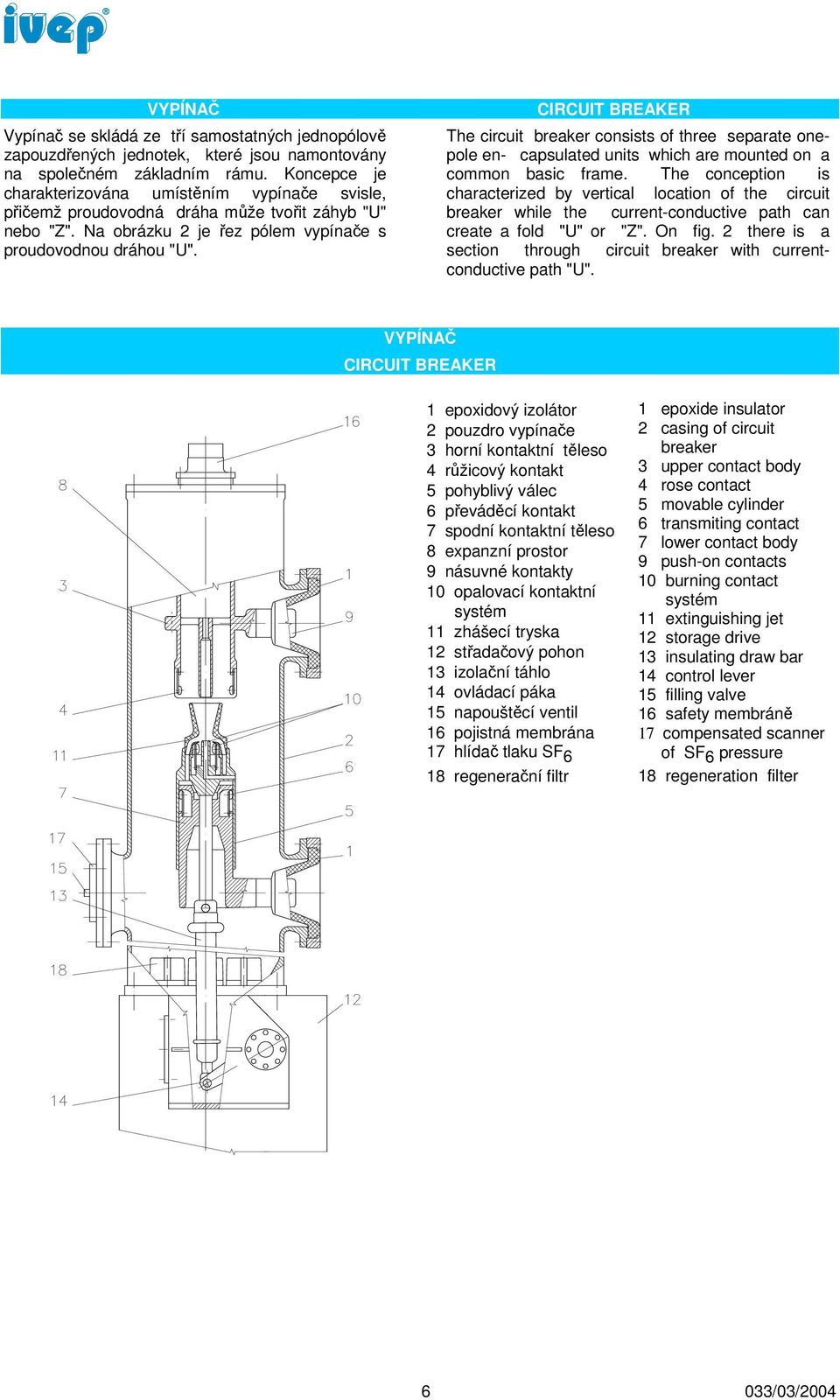 CIRCUIT BREAKER The circuit breaker consists of three separate onepole en- capsulated units which are mounted on a common basic frame.