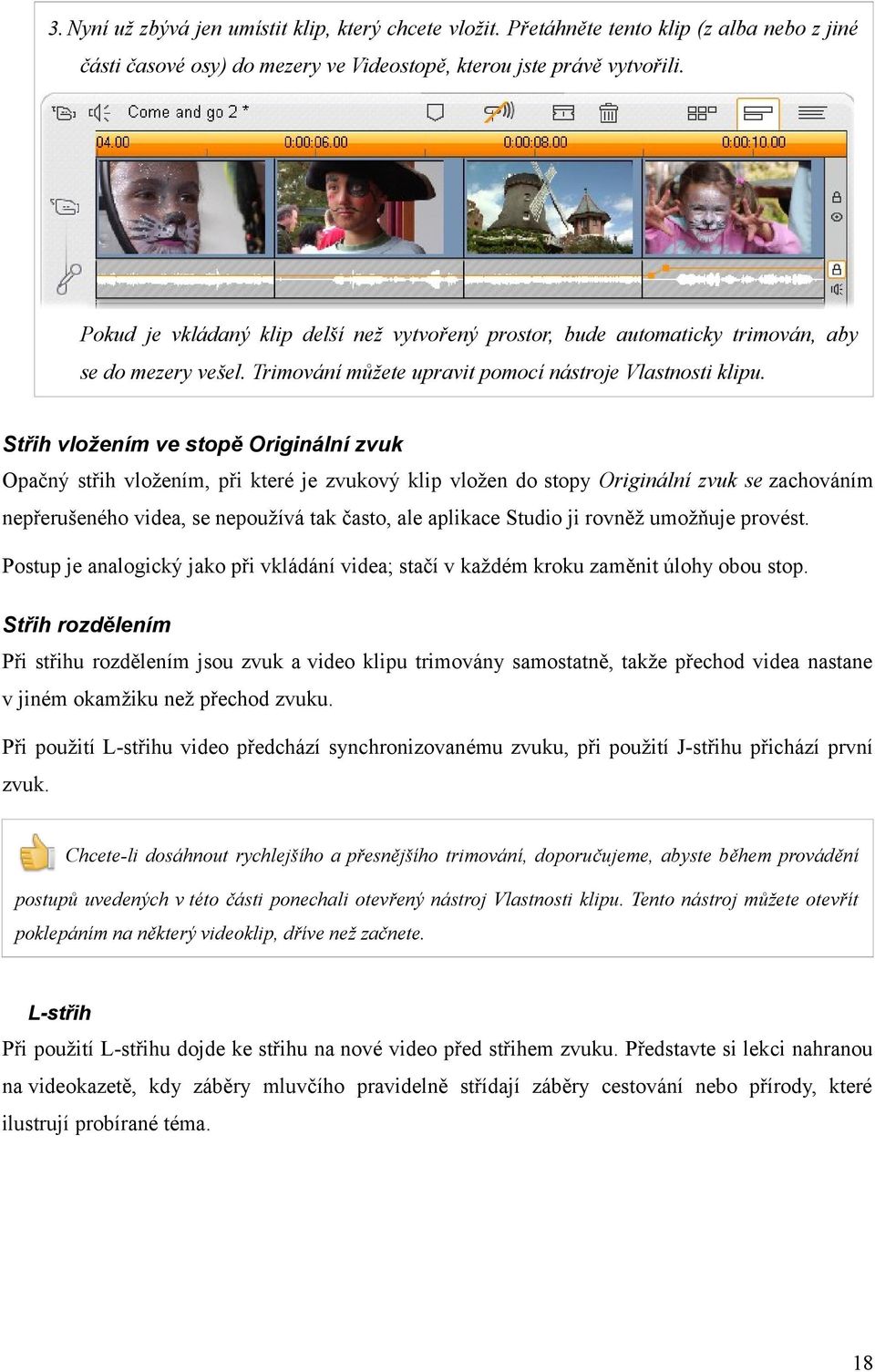 Střih vložením ve stopě Originální zvuk Opačný střih vložením, při které je zvukový klip vložen do stopy Originální zvuk se zachováním nepřerušeného videa, se nepoužívá tak často, ale aplikace Studio