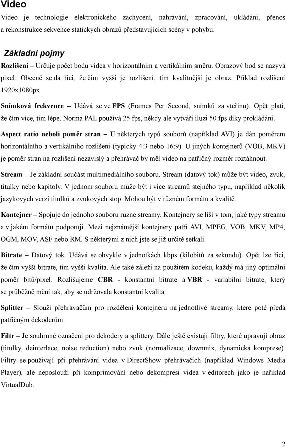 Příklad rozlišení 1920x1080px Snímková frekvence Udává se ve FPS (Frames Per Second, snímků za vteřinu). Opět platí, že čím více, tím lépe.