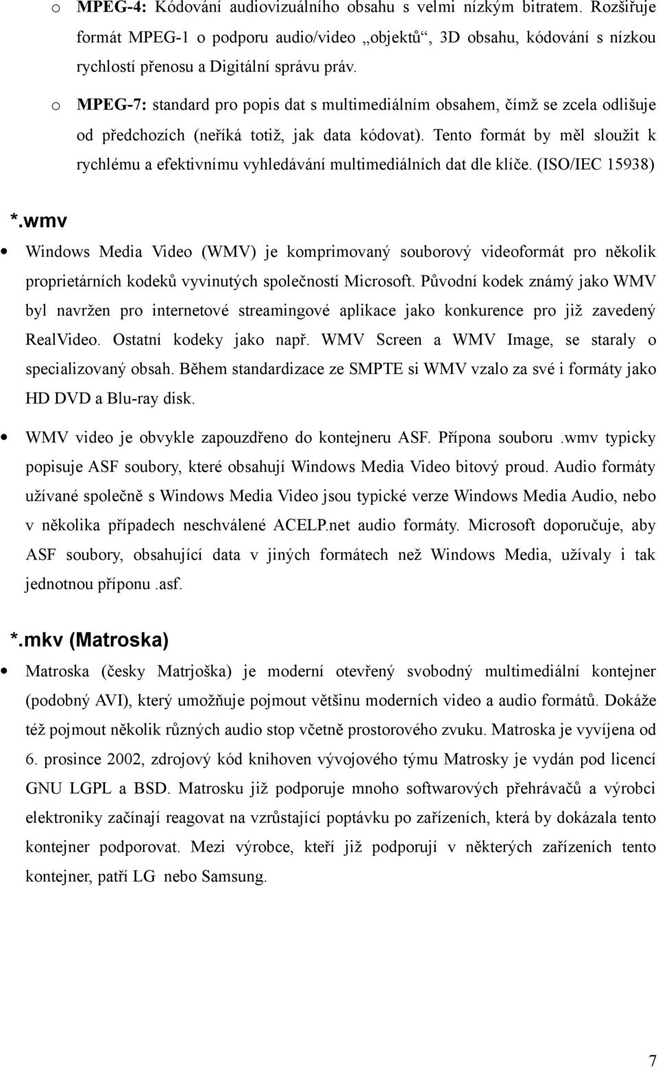 Tento formát by měl sloužit k rychlému a efektivnímu vyhledávání multimediálních dat dle klíče. (ISO/IEC 15938) *.