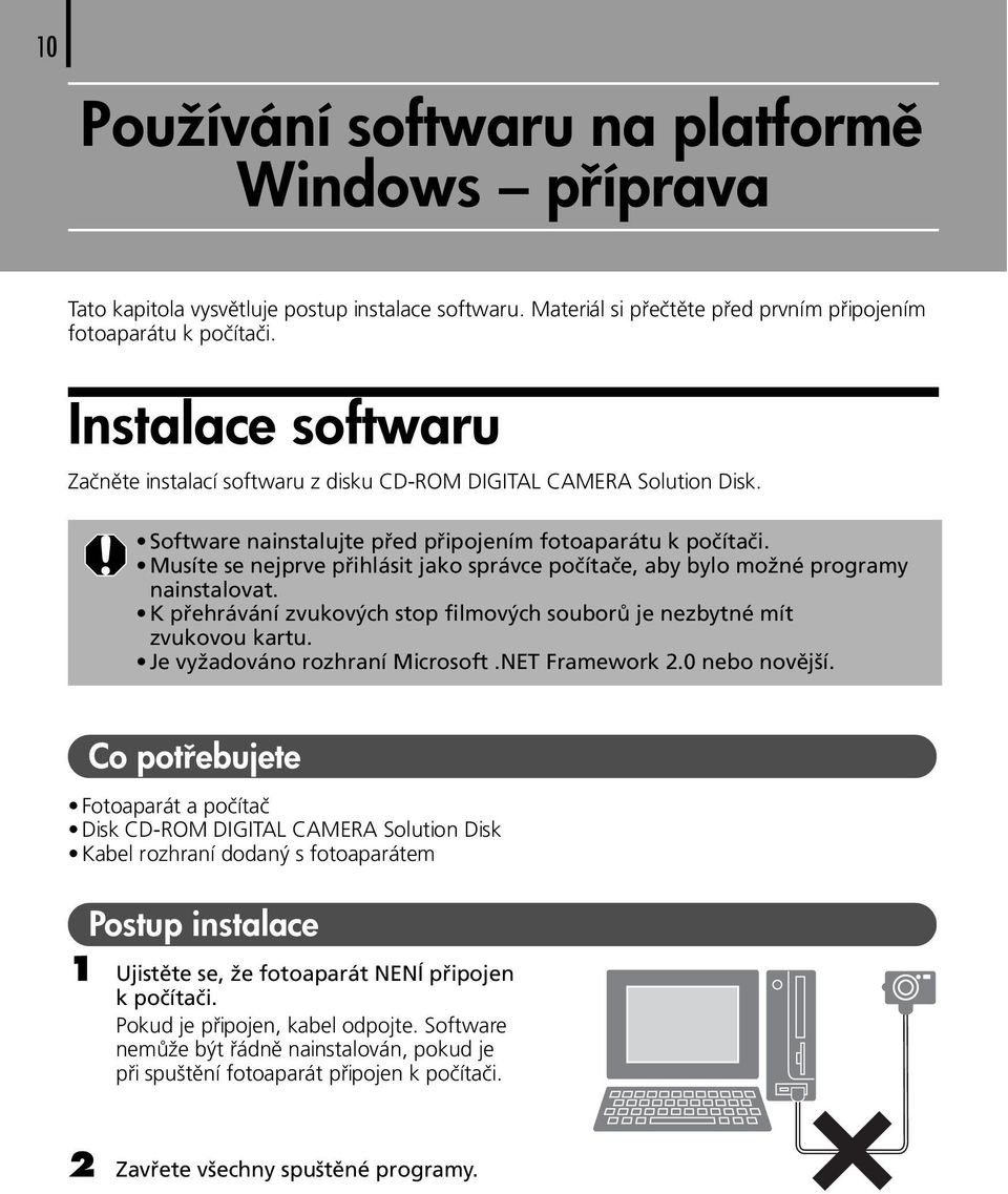 Musíte se nejprve přihlásit jako správce počítače, aby bylo možné programy nainstalovat. K přehrávání zvukových stop filmových souborů je nezbytné mít zvukovou kartu. Je vyžadováno rozhraní Microsoft.