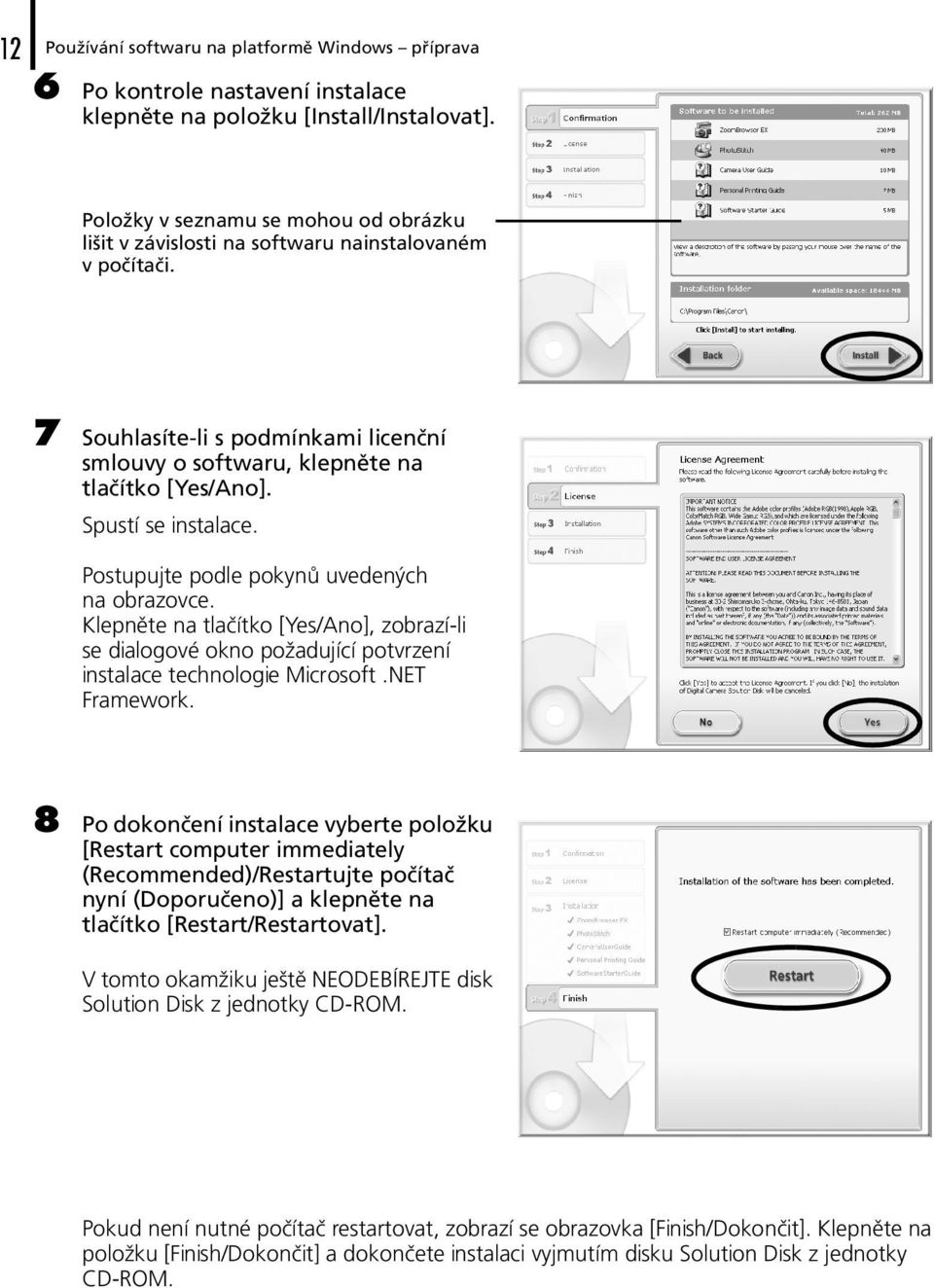 Spustí se instalace. Postupujte podle pokynů uvedených na obrazovce. Klepněte na tlačítko [Yes/Ano], zobrazí-li se dialogové okno požadující potvrzení instalace technologie Microsoft.NET Framework.