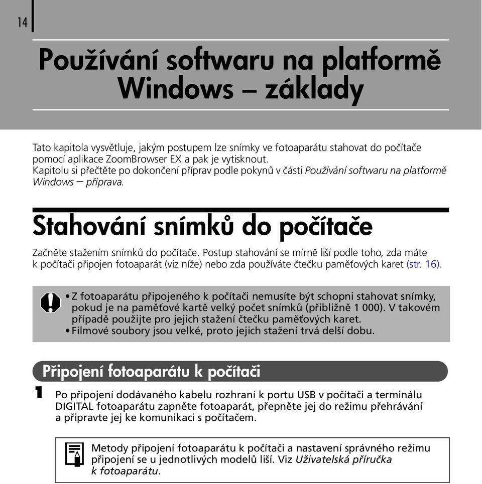 Postup stahování se mírně liší podle toho, zda máte k počítači připojen fotoaparát (viz níže) nebo zda používáte čtečku paměťových karet (str. 16).