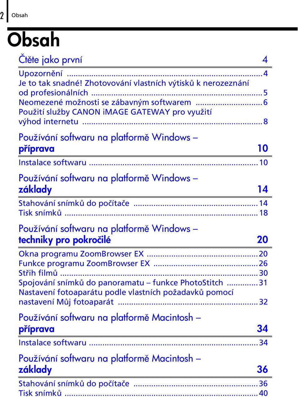 ..10 Používání softwaru na platform Windows základy 14 Stahování snímků do počítače...14 Tisk snímků...18 Používání softwaru na platform Windows techniky pro pokročilé 20 Okna programu ZoomBrowser EX.