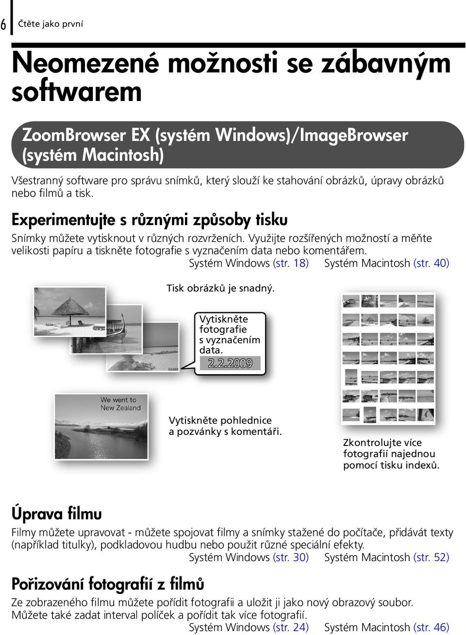 Využijte rozšířených možností a měňte velikosti papíru a tiskněte fotografie s vyznačením data nebo komentářem. Systém Windows (str. 18) Systém Macintosh (str. 40) Tisk obrázků je snadný.