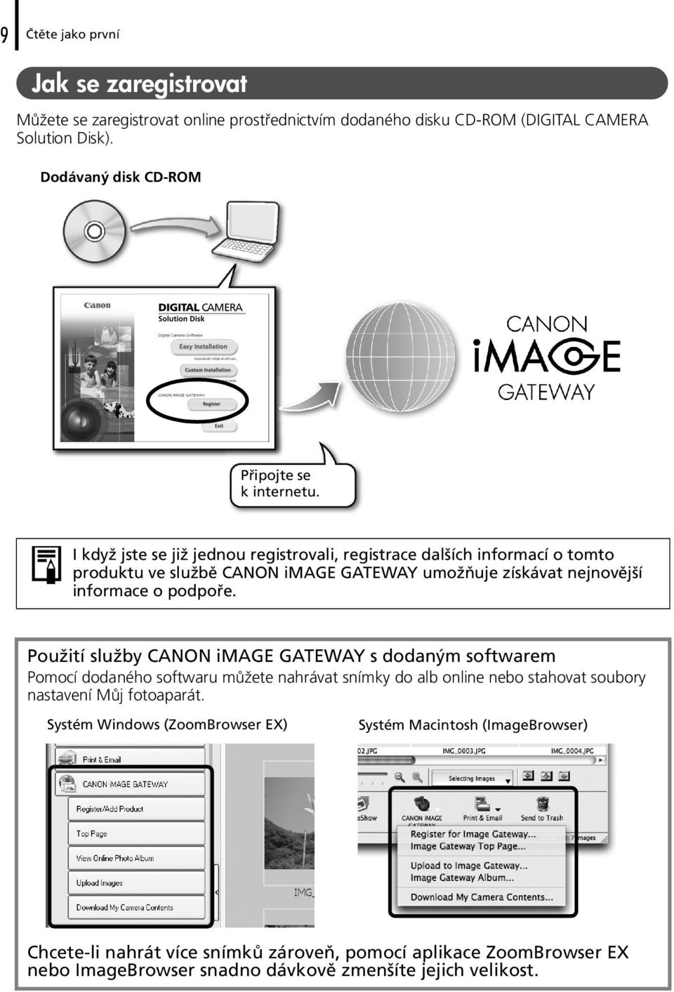 I když jste se již jednou registrovali, registrace dalších informací o tomto produktu ve službě CANON image GATEWAY umožňuje získávat nejnovější informace o podpoře.