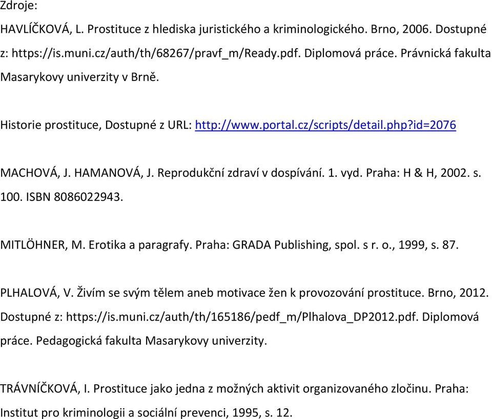 Praha: H & H, 2002. s. 100. ISBN 8086022943. MITLÖHNER, M. Erotika a paragrafy. Praha: GRADA Publishing, spol. s r. o., 1999, s. 87. PLHALOVÁ, V.