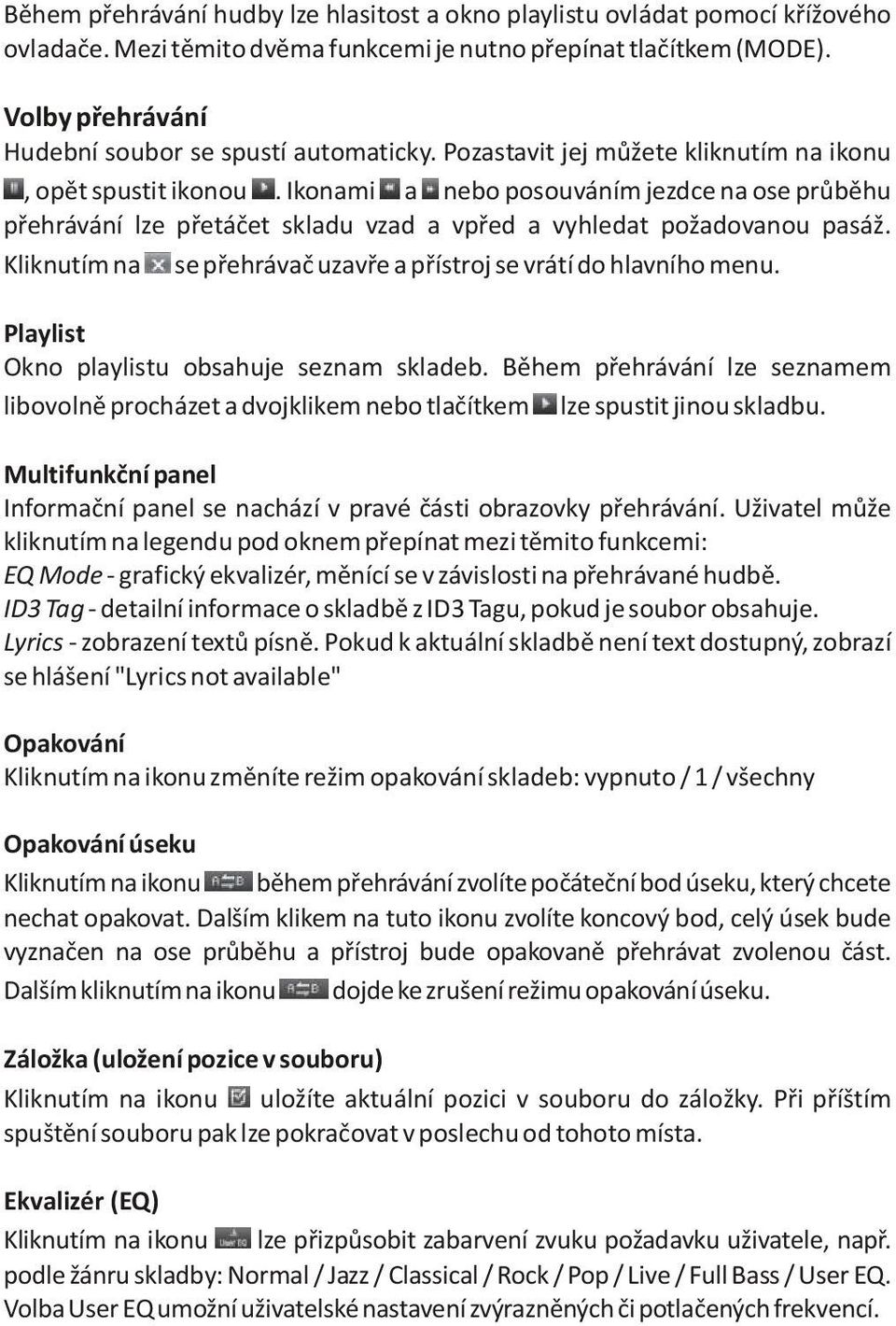 Ikonami a nebo posouváním jezdce na ose prùbìhu pøehrávání lze pøetáèet skladu vzad a vpøed a vyhledat požadovanou pasáž. Kliknutím na se pøehrávaè uzavøe a pøístroj se vrátí do hlavního menu.