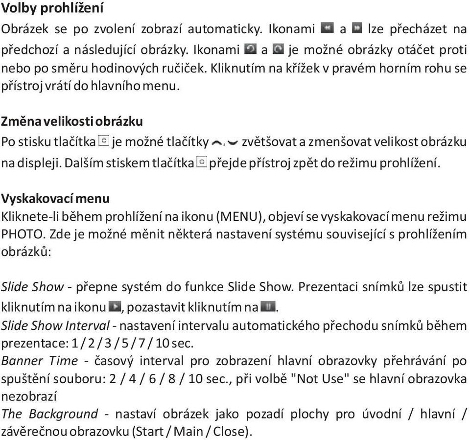 Dalším stiskem tlaèítka pøejde pøístroj zpìt do režimu prohlížení. Vyskakovací menu Kliknete-li bìhem prohlížení na ikonu (MENU), objeví se vyskakovací menu režimu PHOTO.