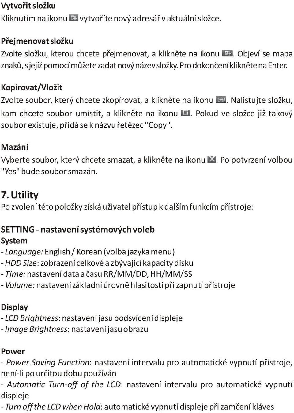 Nalistujte složku, kam chcete soubor umístit, a kliknìte na ikonu. Pokud ve složce již takový soubor existuje, pøidá se k názvu øetìzec "Copy".