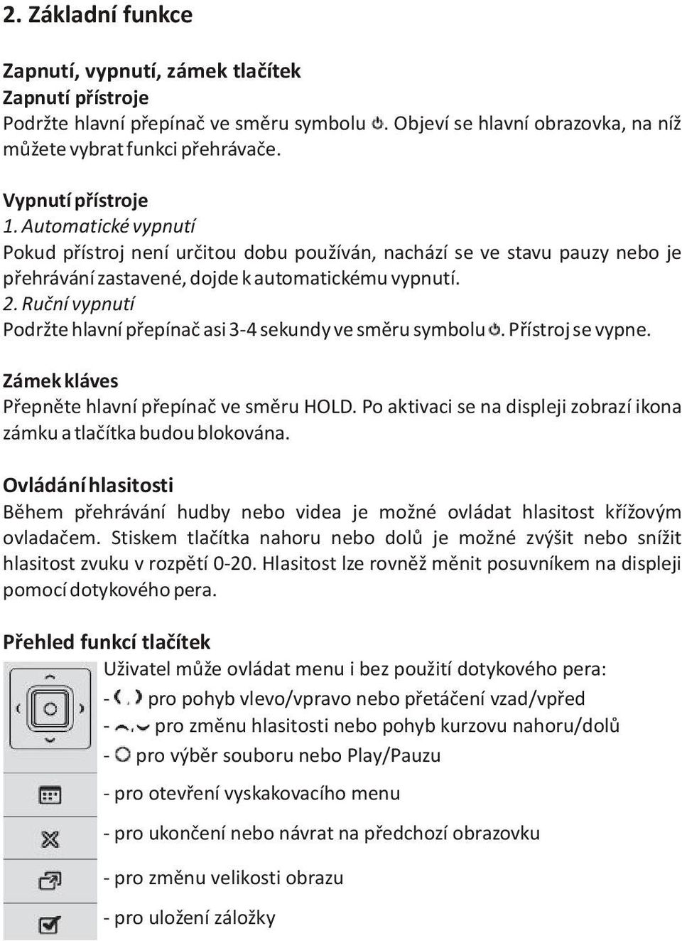 Ruèní vypnutí Podržte hlavní pøepínaè asi 3-4 sekundy ve smìru symbolu. Pøístroj se vypne. Zámek kláves Pøepnìte hlavní pøepínaè ve smìru HOLD.