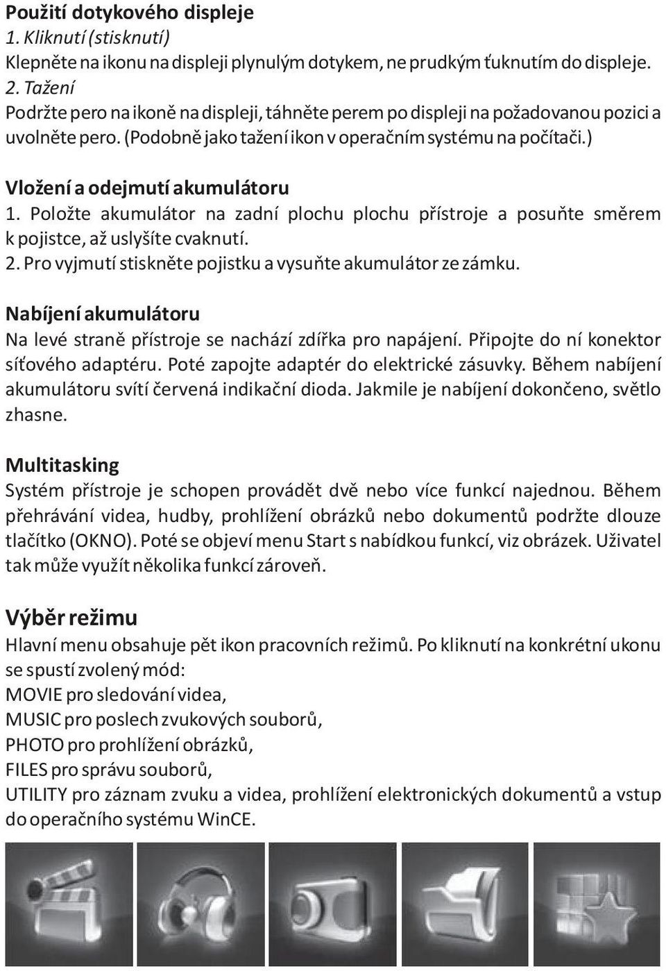 Položte akumulátor na zadní plochu plochu pøístroje a posuòte smìrem k pojistce, až uslyšíte cvaknutí. 2. Pro vyjmutí stisknìte pojistku a vysuòte akumulátor ze zámku.