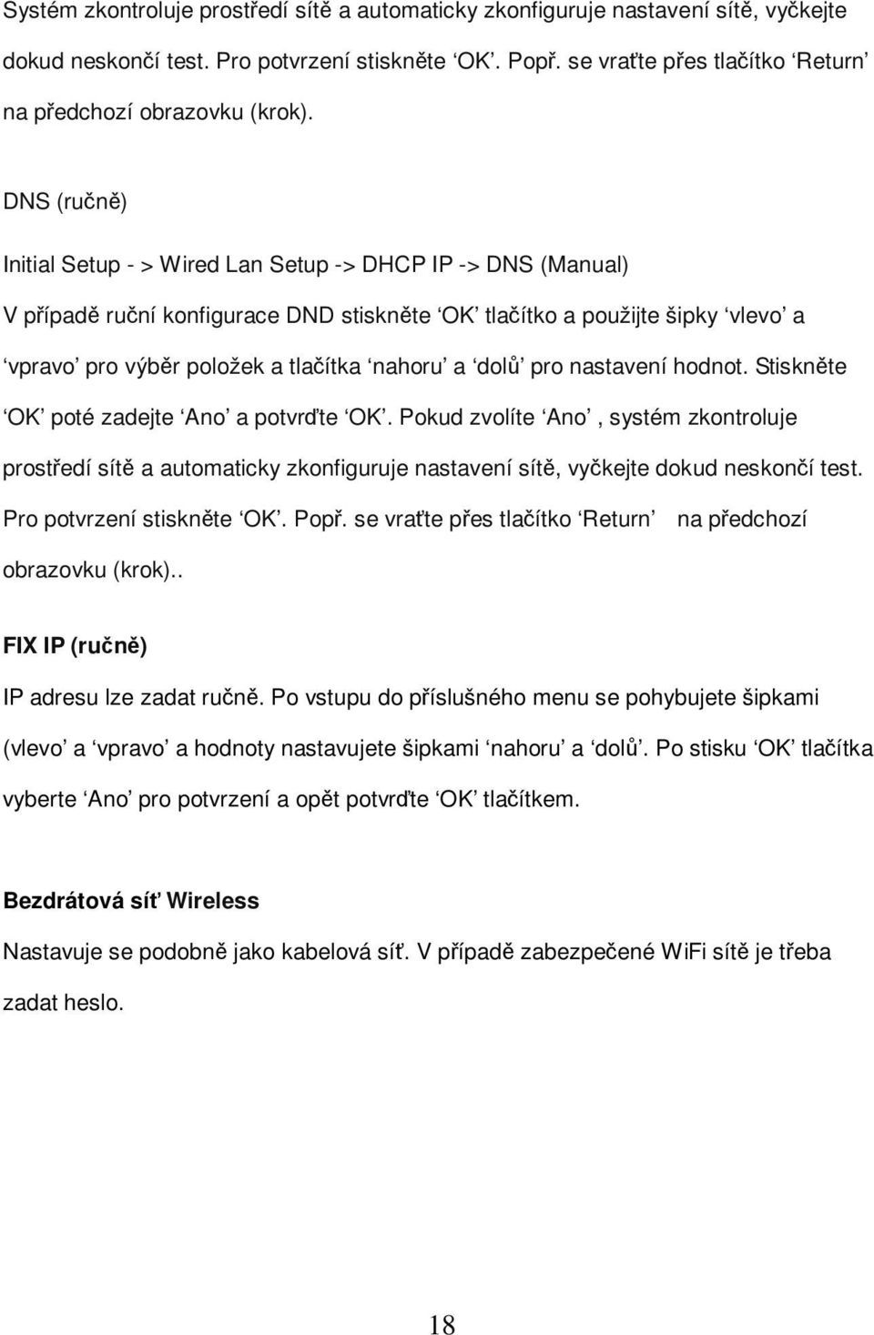 DNS (ručně) Initial Setup - > Wired Lan Setup -> DHCP IP -> DNS (Manual) V případě ruční konfigurace DND stiskněte OK tlačítko a použijte šipky vlevo a vpravo pro výběr položek a tlačítka nahoru a