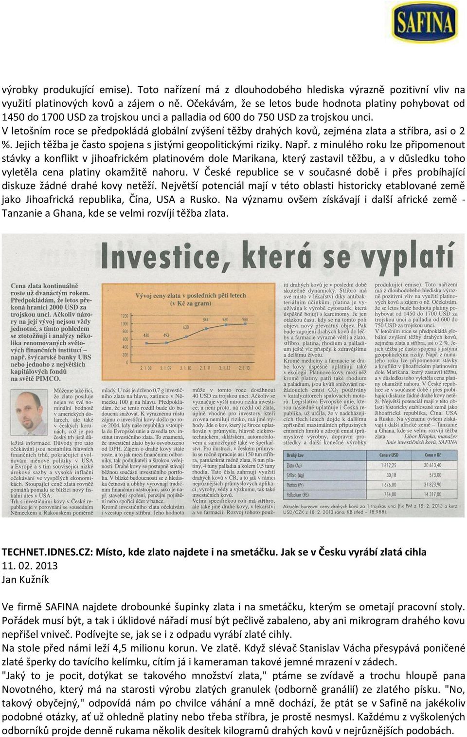 V letošním roce se předpokládá globální zvýšení těžby drahých kovů, zejména zlata a stříbra, asi o 2 %. Jejich těžba je často spojena s jistými geopolitickými riziky. Např.