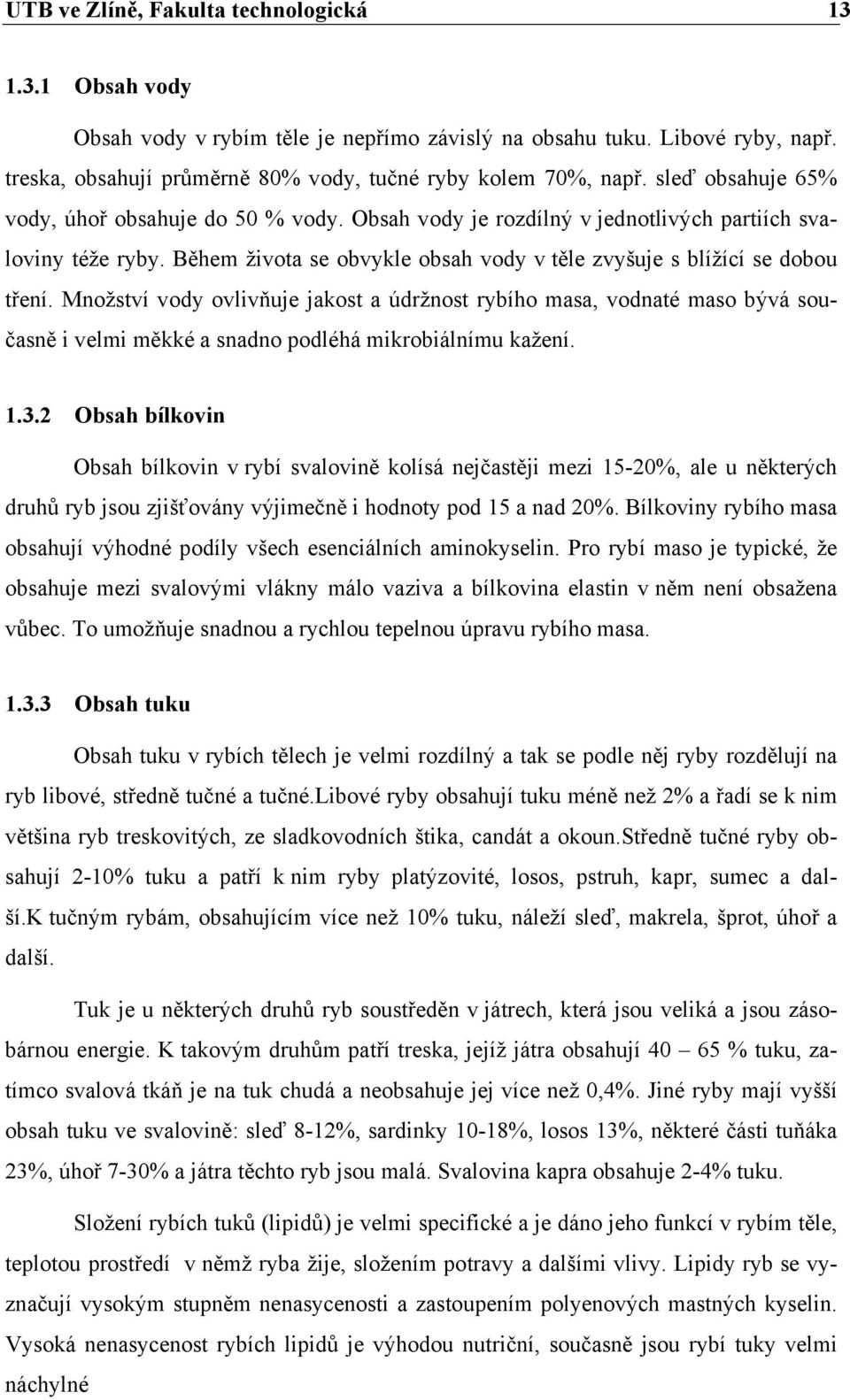 Množství vody ovlivňuje jakost a údržnost rybího masa, vodnaté maso bývá současně i velmi měkké a snadno podléhá mikrobiálnímu kažení. 1.3.