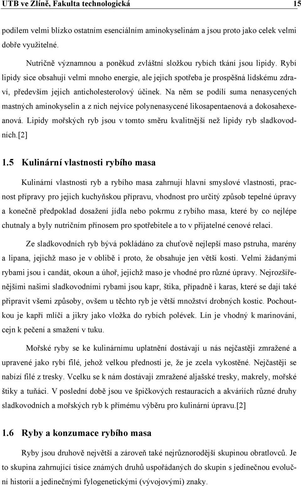 Rybí lipidy sice obsahují velmi mnoho energie, ale jejich spotřeba je prospěšná lidskému zdraví, především jejich anticholesterolový účinek.