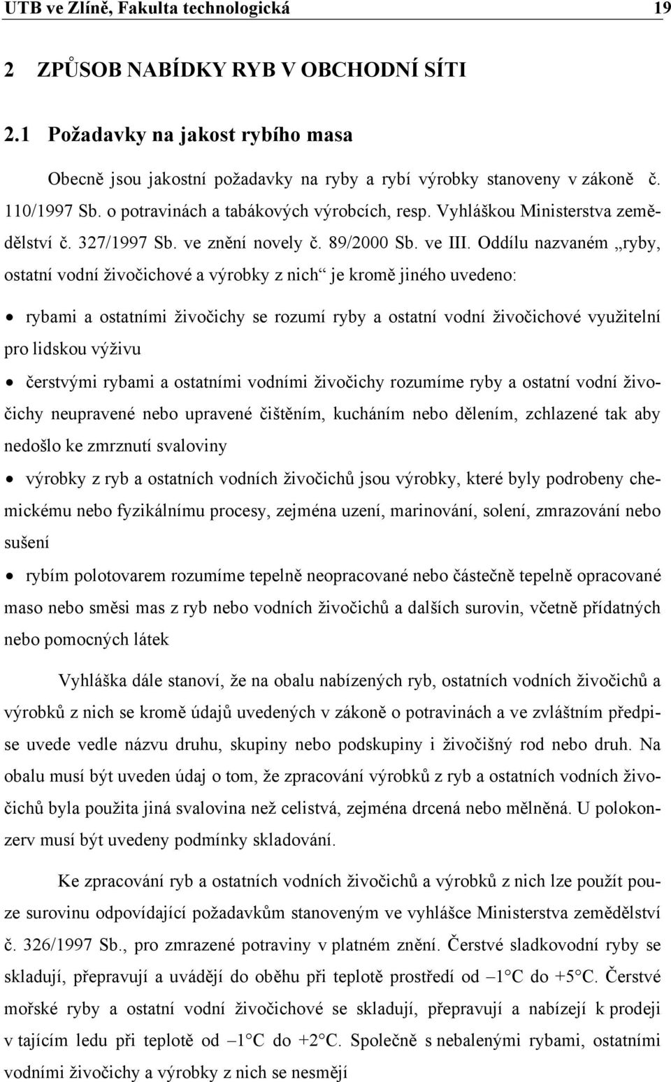 Oddílu nazvaném ryby, ostatní vodní živočichové a výrobky z nich je kromě jiného uvedeno: rybami a ostatními živočichy se rozumí ryby a ostatní vodní živočichové využitelní pro lidskou výživu