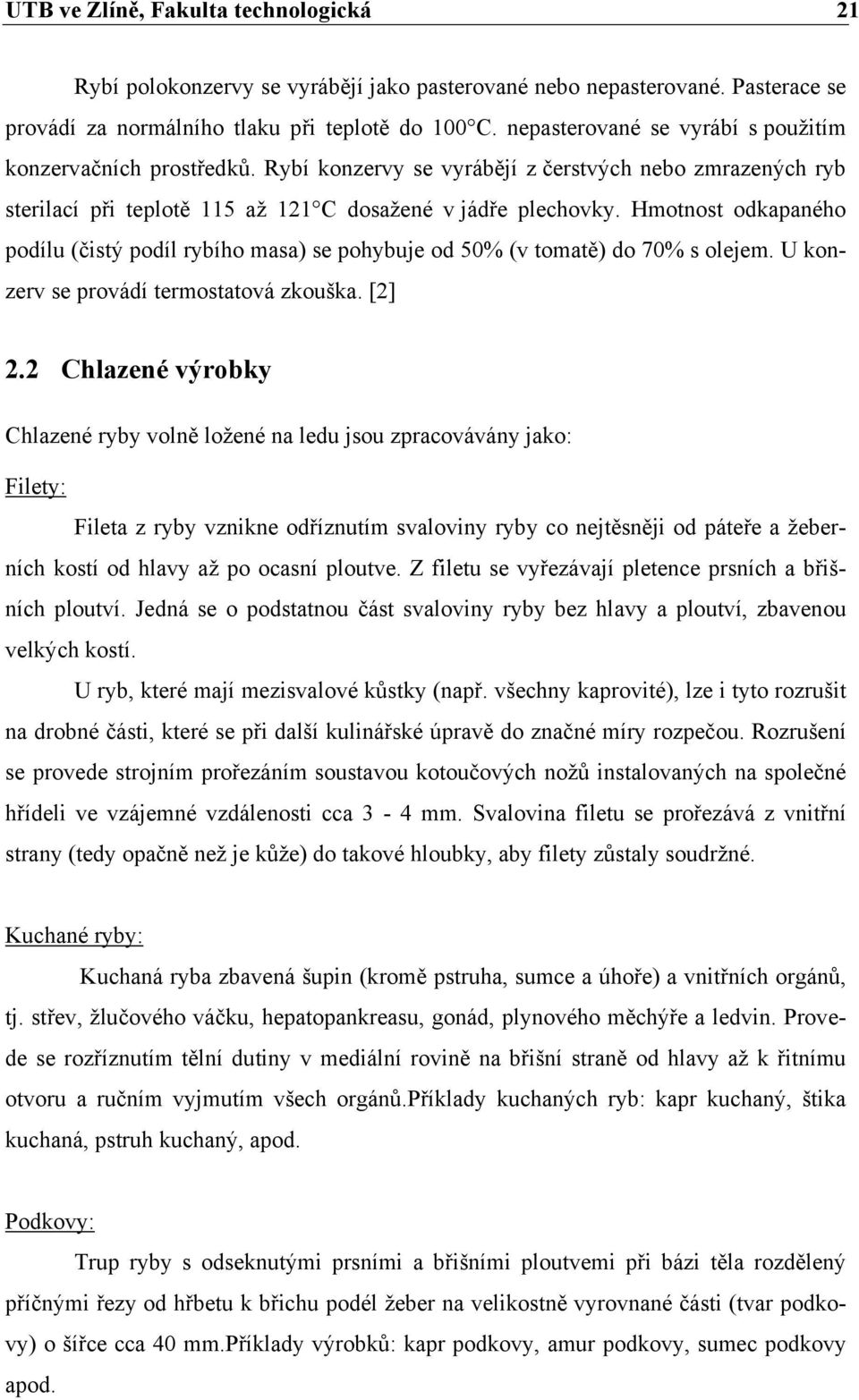 Hmotnost odkapaného podílu (čistý podíl rybího masa) se pohybuje od 50% (v tomatě) do 70% s olejem. U konzerv se provádí termostatová zkouška. [2] 2.