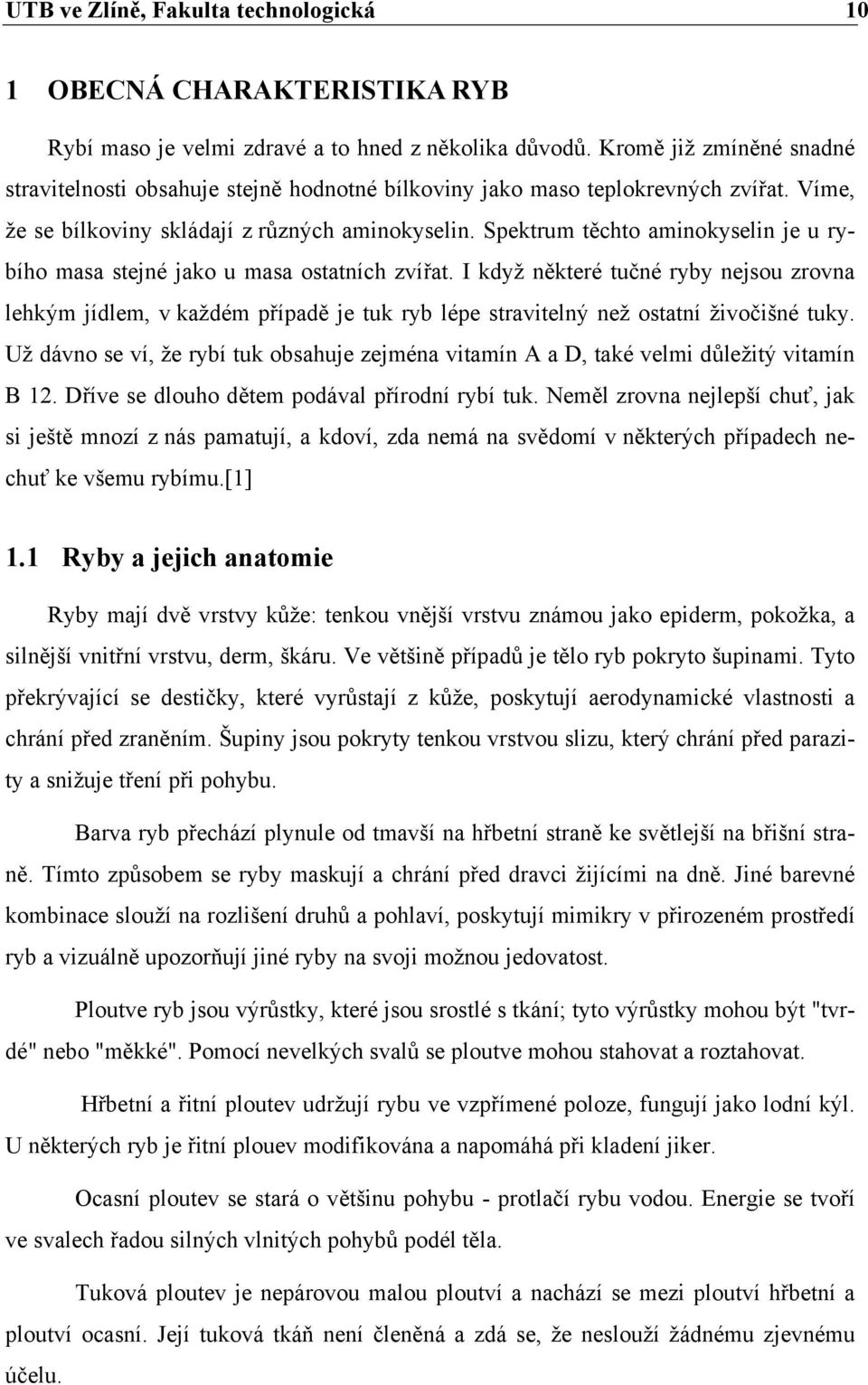 Spektrum těchto aminokyselin je u rybího masa stejné jako u masa ostatních zvířat.