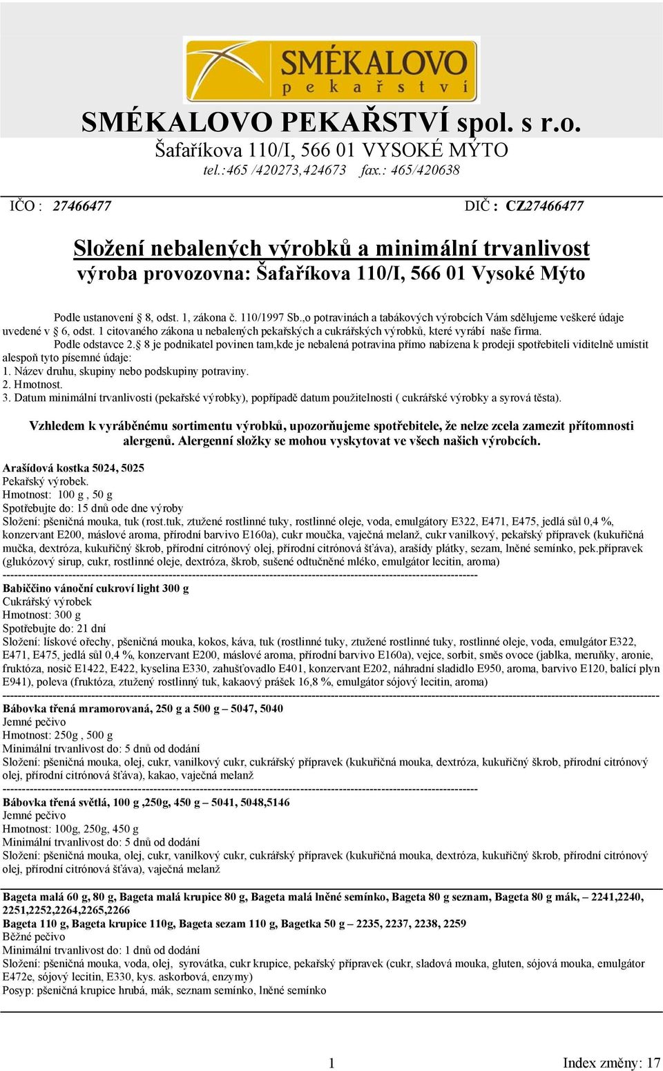 110/1997 Sb.,o potravinách a tabákových výrobcích Vám sdělujeme veškeré údaje uvedené v 6, odst. 1 citovaného zákona u nebalených pekařských a cukrářských výrobků, které vyrábí naše firma.